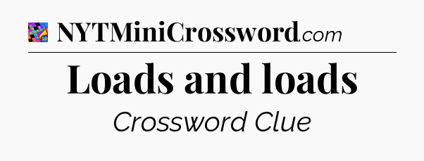 Loads and loads Crossword Clue