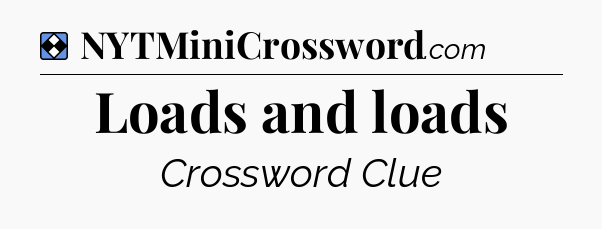 Solution: Loads and loads - NYT Mini Crossword
