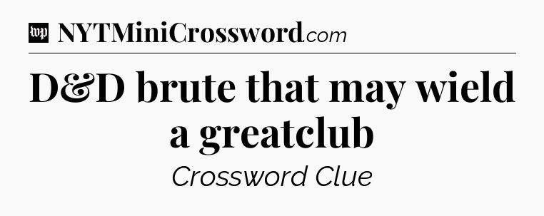 D&D brute that may wield a greatclub Crossword Clue