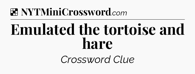 Solution: Emulated the tortoise and hare - NYT Crossword