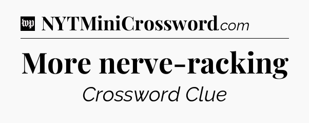 More nerve-racking Crossword Clue
