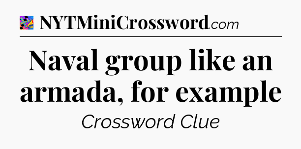 Naval group like an armada, for example Crossword Clue