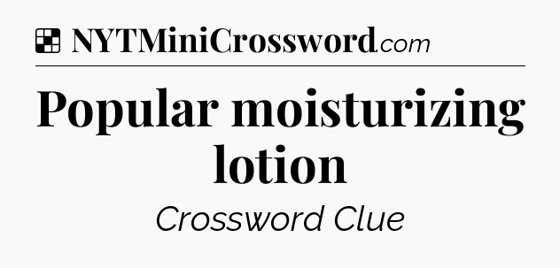 Solution: Popular moisturizing lotion - NYT Crossword
