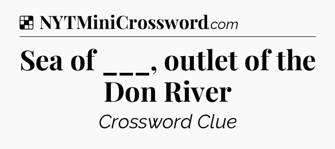 Solution: Sea of ___, outlet of the Don River - NYT Crossword