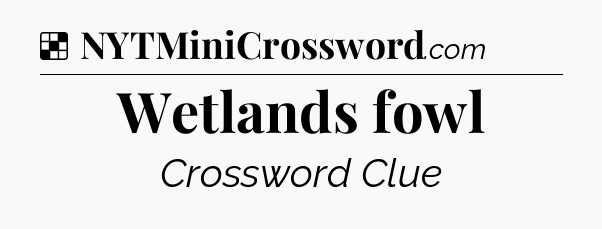 Solution: Wetlands fowl - NYT Crossword