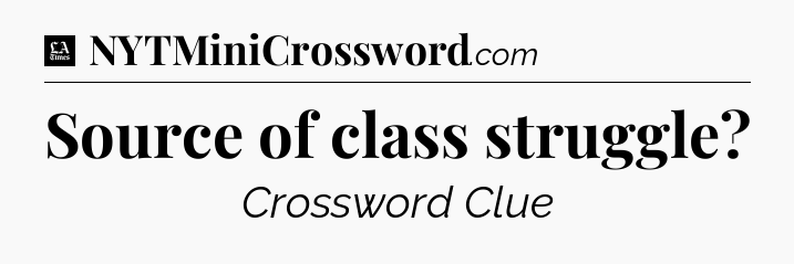 Source of class struggle - LA Times Crossword