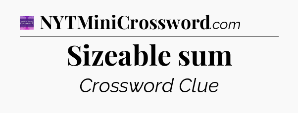 Sizeable sum - Thomas Joseph Crossword