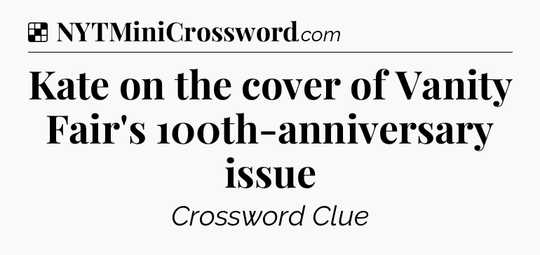 Solution: Kate on the cover of Vanity Fair's 100th-anniversary issue - NYT Crossword