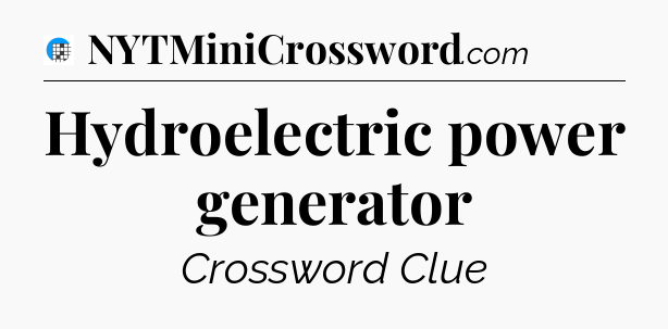 Hydroelectric power generator Crossword Clue