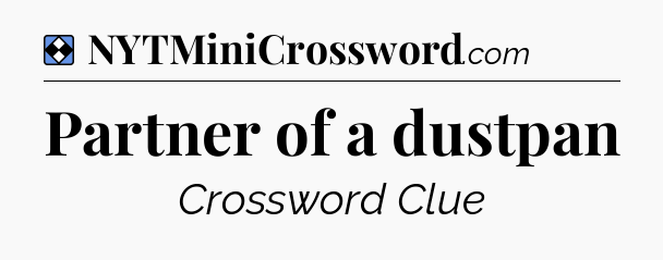 Solution: Partner of a dustpan - NYT Mini Crossword