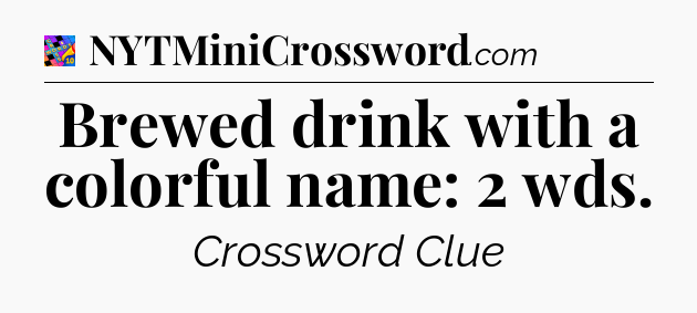 Brewed drink with a colorful name: 2 wds Crossword Clue