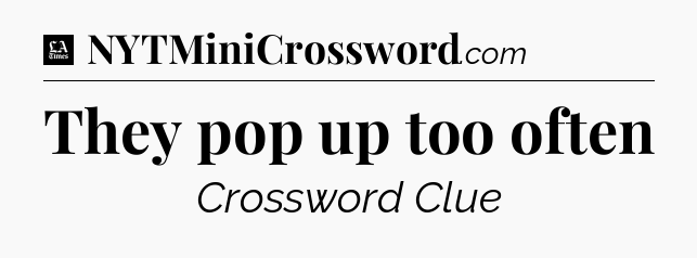 They pop up too often - LA Times Crossword