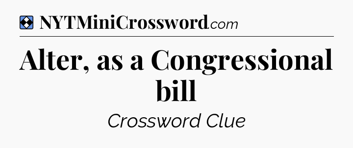 Solution: Alter, as a Congressional bill - NYT Mini Crossword