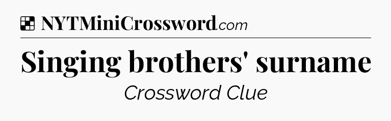 Solution: Singing brothers' surname - NYT Crossword