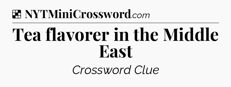 Solution: Tea flavorer in the Middle East - NYT Crossword