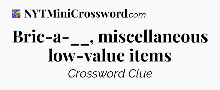 Bric-a-__, miscellaneous low-value items Codycross