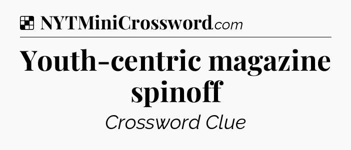 Solution: Youth-centric magazine spinoff - NYT Crossword