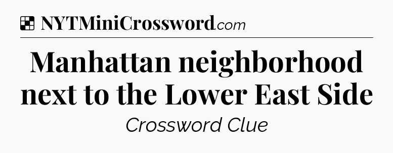 Solution: Manhattan neighborhood next to the Lower East Side - NYT Crossword