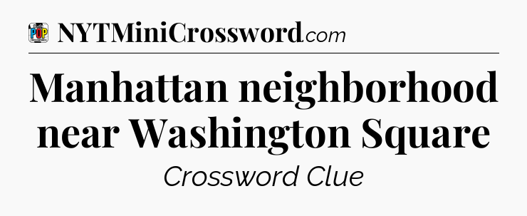 Manhattan neighborhood near Washington Square Crossword Clue