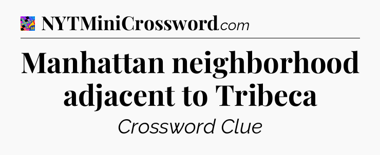 Manhattan neighborhood adjacent to Tribeca Crossword Clue