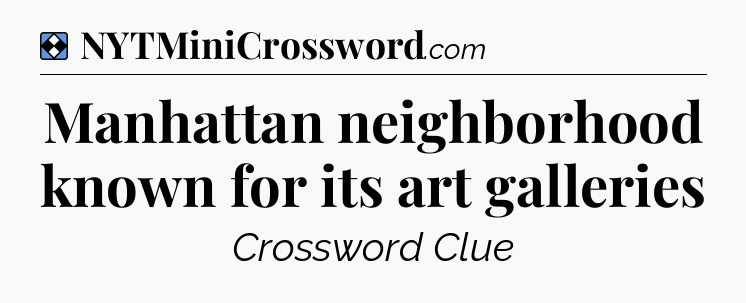 Solution: Manhattan neighborhood known for its art galleries - NYT Mini Crossword