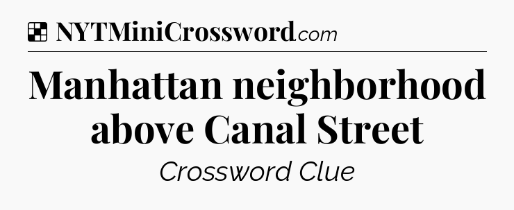 Solution: Manhattan neighborhood above Canal Street - NYT Crossword