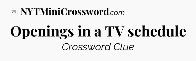 Openings in a TV schedule - WSJ Crossword