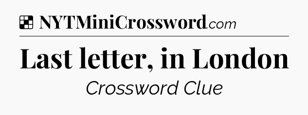 Solution: Last letter, in London - NYT Crossword