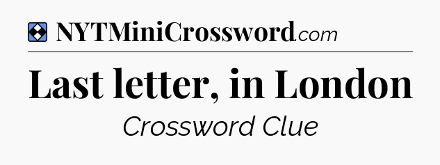 Solution: Last letter, in London - NYT Mini Crossword