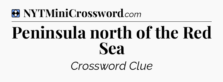 Solution: Peninsula north of the Red Sea - NYT Mini Crossword