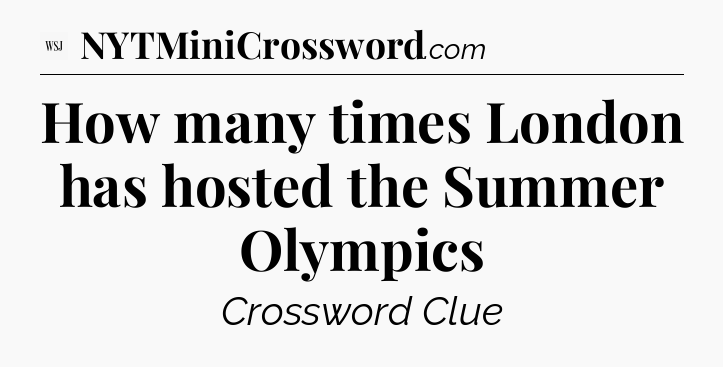 How many times London has hosted the Summer Olympics - WSJ Crossword