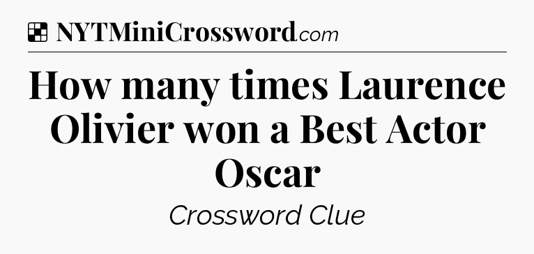 Solution: How many times Laurence Olivier won a Best Actor Oscar - NYT Crossword