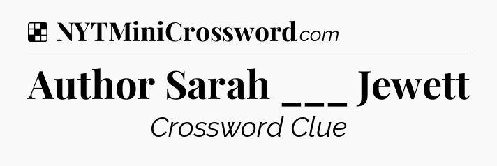 Solution: Author Sarah ___ Jewett - NYT Crossword