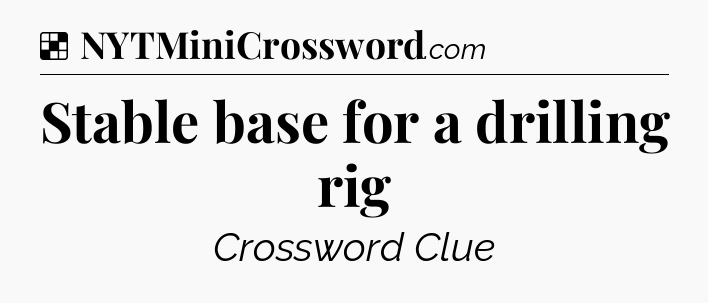 Solution: Stable base for a drilling rig - NYT Crossword