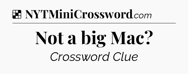 Solution: Not a big Mac - NYT Crossword