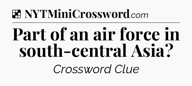 Solution: Part of an air force in south-central Asia - NYT Crossword