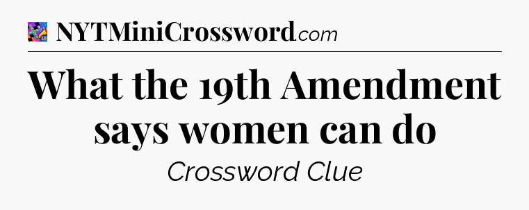 What the 19th Amendment says women can do Crossword Clue