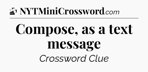 Compose, as a text message - Daily Themed Classic Crossword