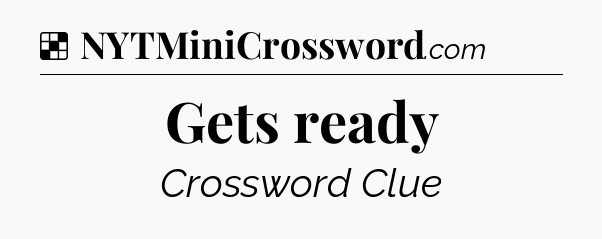 Solution: Gets ready - NYT Crossword