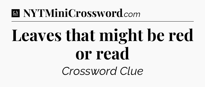 Leaves that might be red or read - LA Times Crossword