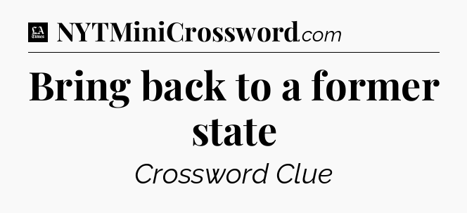 Bring back to a former state - LA Times Crossword