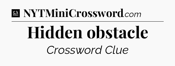 Hidden obstacle - LA Times Crossword