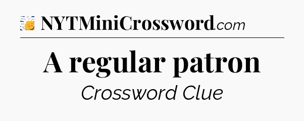 A regular patron - 7 Little Words