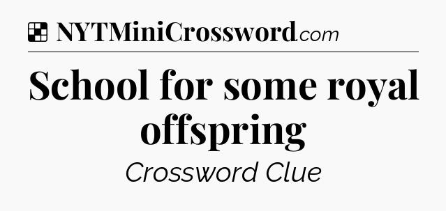 Solution: School for some royal offspring - NYT Crossword