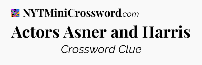 Actors Asner and Harris Crossword Clue