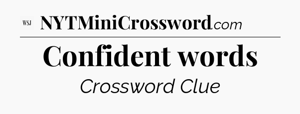Confident words - WSJ Crossword