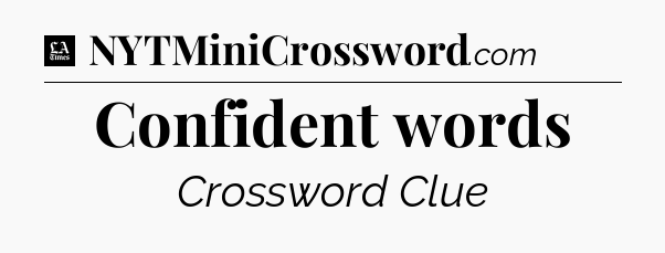 Confident words - LA Times Crossword