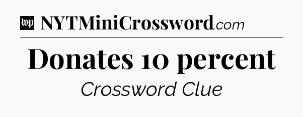 Donates 10 percent Crossword Clue