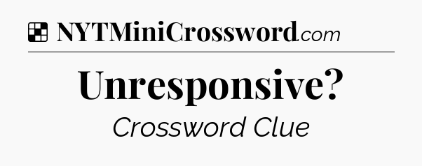 Solution: Unresponsive - NYT Crossword