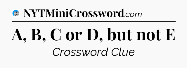 A, B, C or D, but not E Crossword Clue